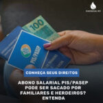 Abono salarial PIS/Pasep pode ser sacado por familiares e herdeiros? Entenda