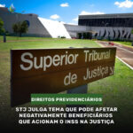 STJ julga tema que pode prejudicar beneficiários que entram na Justiça contra o INSS